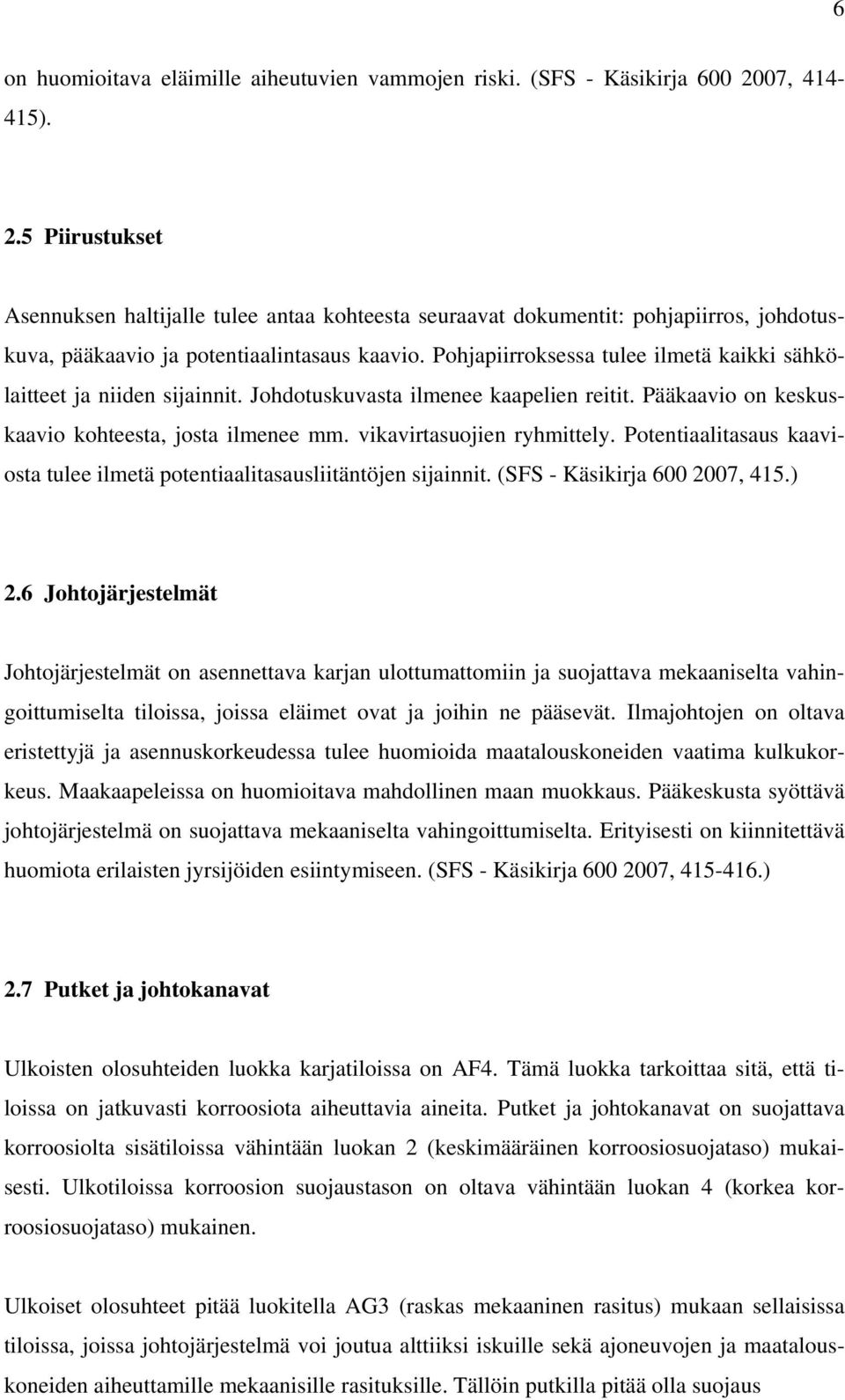 Pohjapiirroksessa tulee ilmetä kaikki sähkölaitteet ja niiden sijainnit. Johdotuskuvasta ilmenee kaapelien reitit. Pääkaavio on keskuskaavio kohteesta, josta ilmenee mm. vikavirtasuojien ryhmittely.