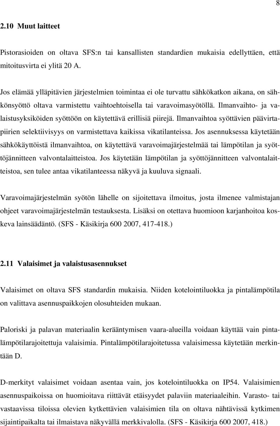 Ilmanvaihto- ja valaistusyksiköiden syöttöön on käytettävä erillisiä piirejä. Ilmanvaihtoa syöttävien päävirtapiirien selektiivisyys on varmistettava kaikissa vikatilanteissa.