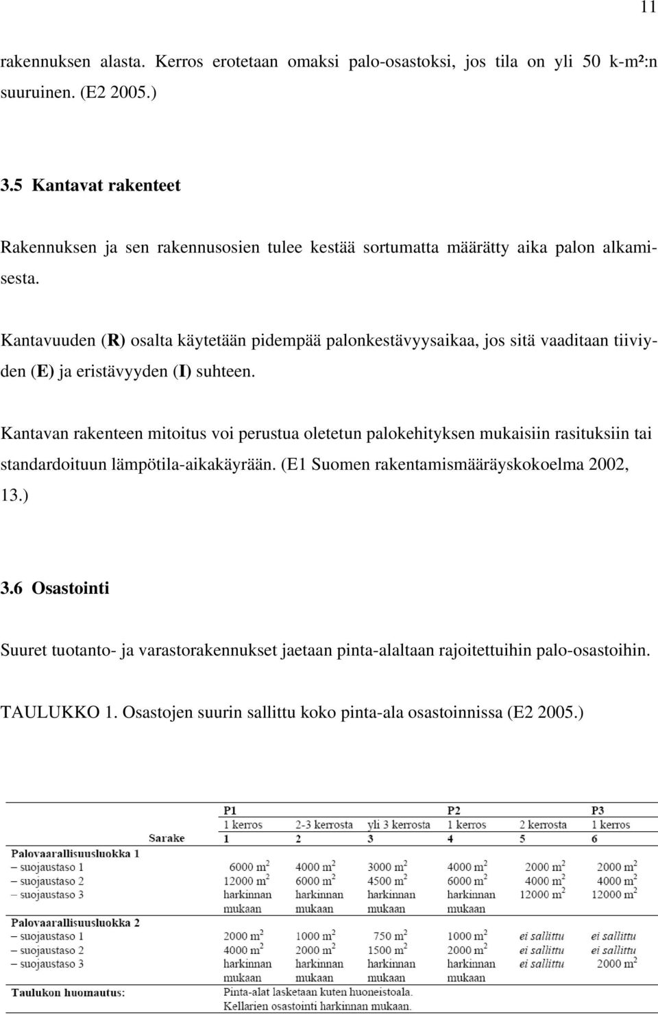 Kantavuuden (R) osalta käytetään pidempää palonkestävyysaikaa, jos sitä vaaditaan tiiviyden (E) ja eristävyyden (I) suhteen.