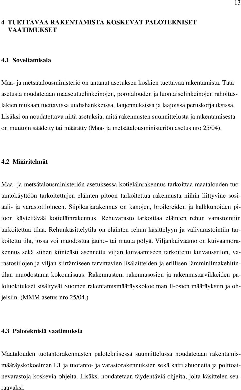 Lisäksi on noudatettava niitä asetuksia, mitä rakennusten suunnittelusta ja rakentamisesta on muutoin säädetty tai määrätty (Maa- ja metsätalousministeriön asetus nro 25/04). 4.