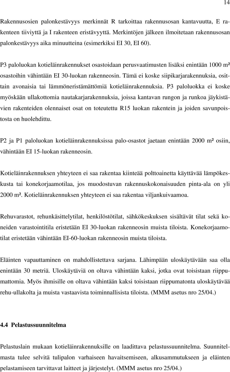 P3 paloluokan kotieläinrakennukset osastoidaan perusvaatimusten lisäksi enintään 1000 m² osastoihin vähintään EI 30-luokan rakenneosin.