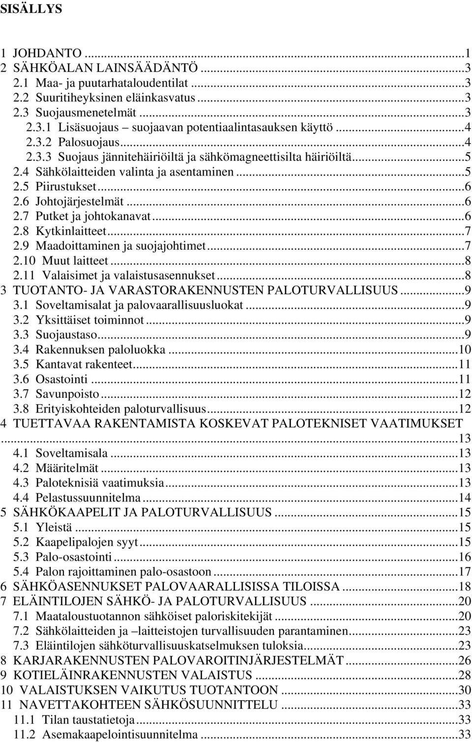 ..6 2.8 Kytkinlaitteet...7 2.9 Maadoittaminen ja suojajohtimet...7 2.10 Muut laitteet...8 2.11 Valaisimet ja valaistusasennukset...8 3 TUOTANTO- JA VARASTORAKENNUSTEN PALOTURVALLISUUS...9 3.