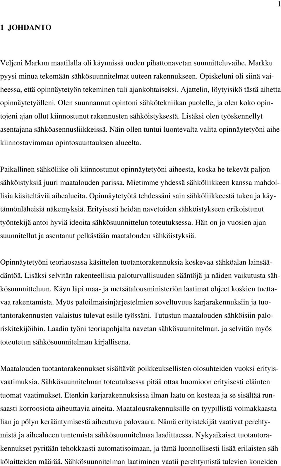 Olen suunnannut opintoni sähkötekniikan puolelle, ja olen koko opintojeni ajan ollut kiinnostunut rakennusten sähköistyksestä. Lisäksi olen työskennellyt asentajana sähköasennusliikkeissä.