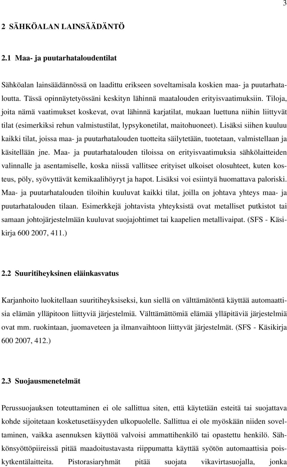 Tiloja, joita nämä vaatimukset koskevat, ovat lähinnä karjatilat, mukaan luettuna niihin liittyvät tilat (esimerkiksi rehun valmistustilat, lypsykonetilat, maitohuoneet).