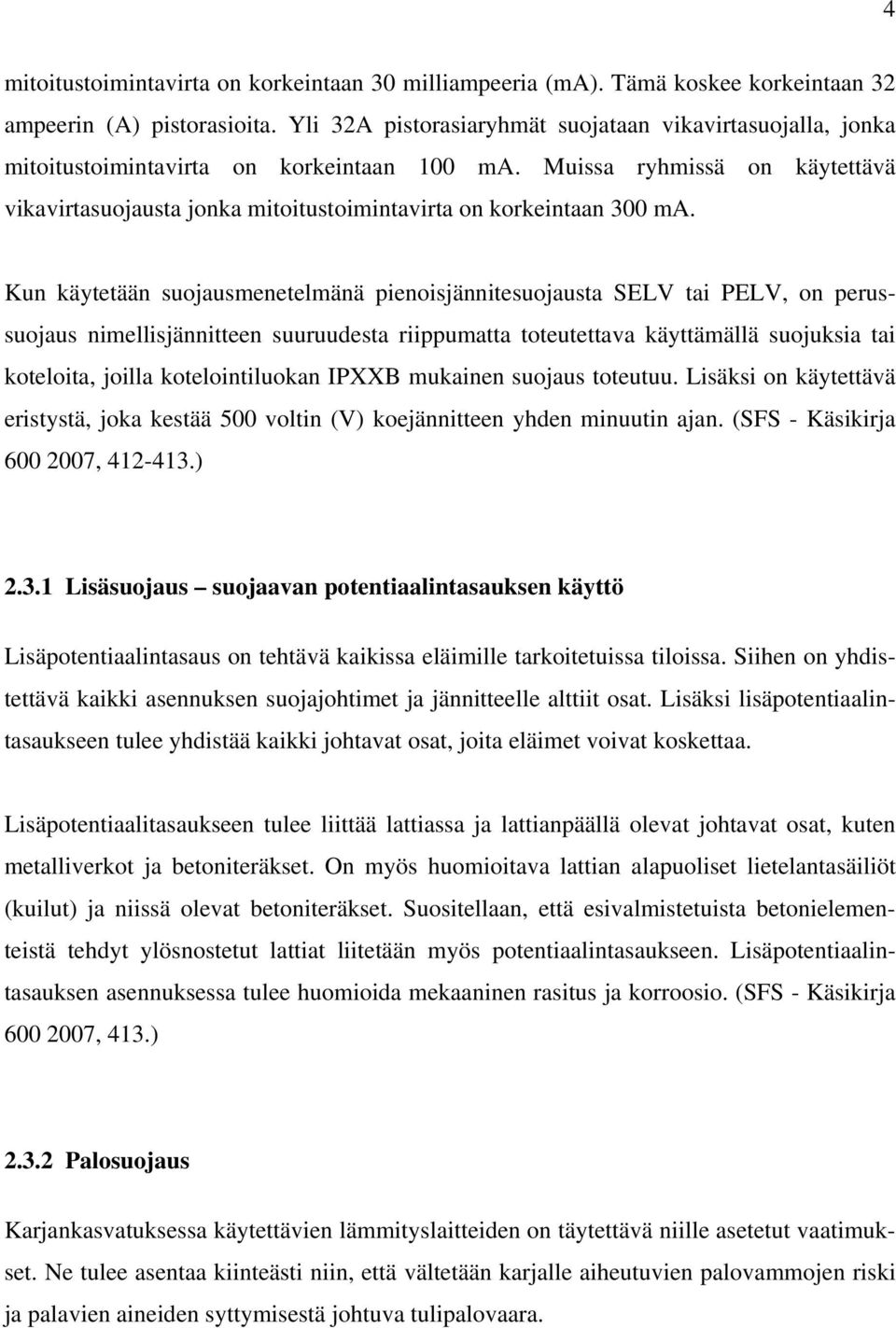 Muissa ryhmissä on käytettävä vikavirtasuojausta jonka mitoitustoimintavirta on korkeintaan 300 ma.