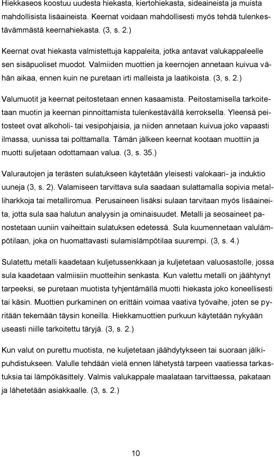 Valmiiden muottien ja keernojen annetaan kuivua vähän aikaa, ennen kuin ne puretaan irti malleista ja laatikoista. (3, s. 2.) Valumuotit ja keernat peitostetaan ennen kasaamista.