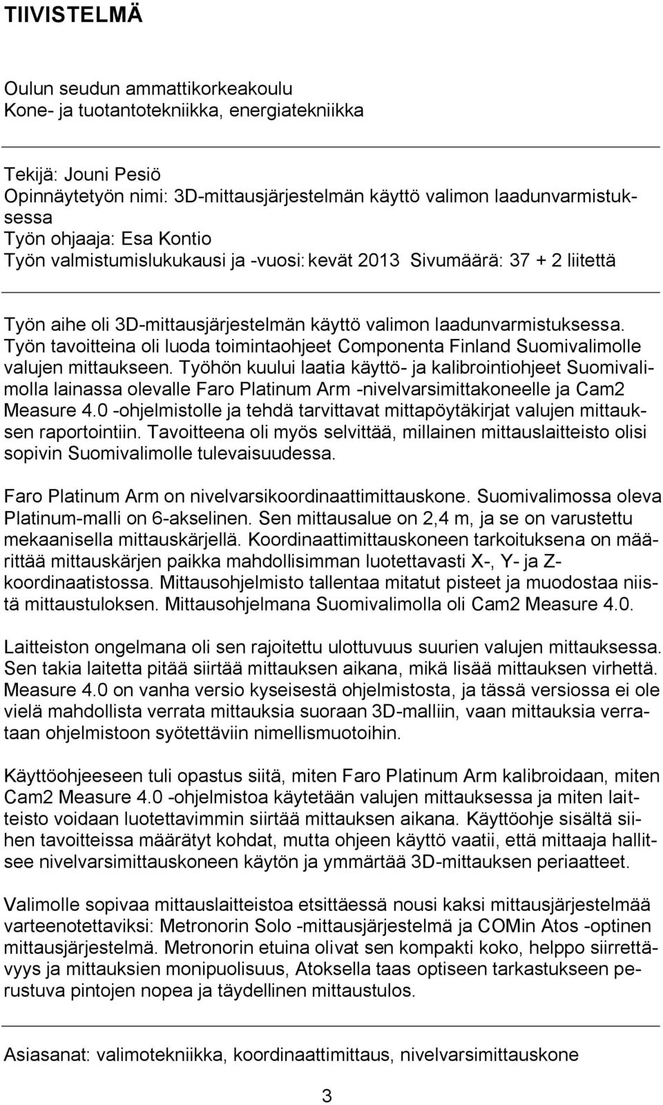 Työn tavoitteina oli luoda toimintaohjeet Componenta Finland Suomivalimolle valujen mittaukseen.