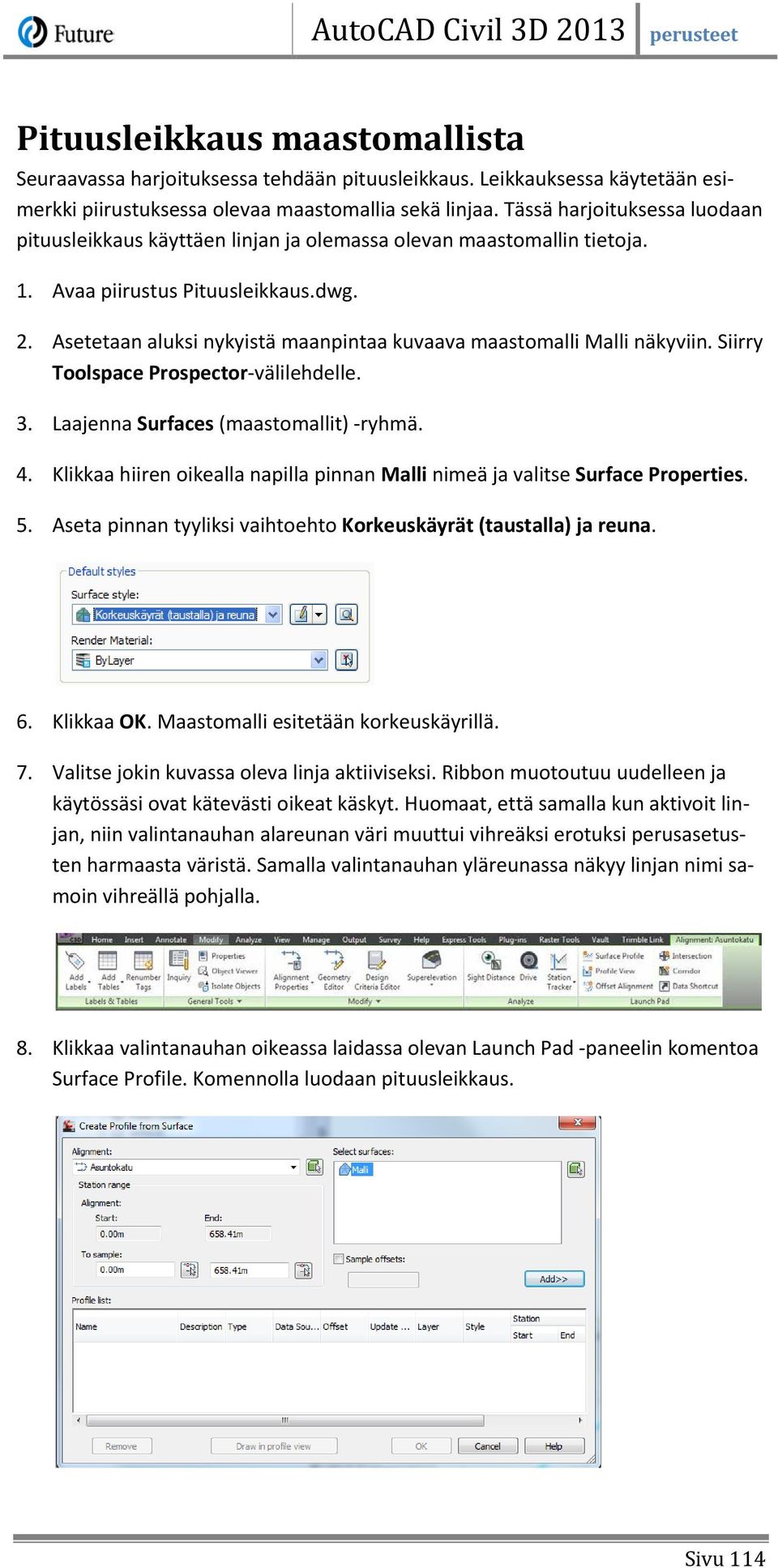 Asetetaan aluksi nykyistä maanpintaa kuvaava maastomalli Malli näkyviin. Siirry Toolspace Prospector-välilehdelle. 3. Laajenna Surfaces (maastomallit) -ryhmä. 4.