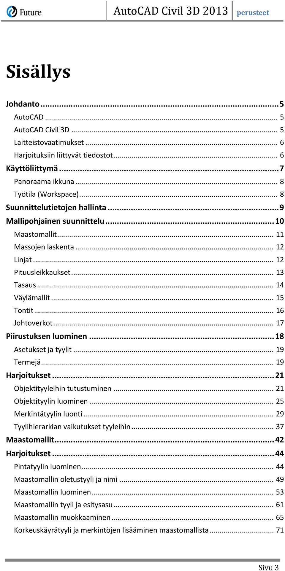 .. 16 Johtoverkot... 17 Piirustuksen luominen... 18 Asetukset ja tyylit... 19 Termejä... 19 Harjoitukset... 21 Objektityyleihin tutustuminen... 21 Objektityylin luominen... 25 Merkintätyylin luonti.