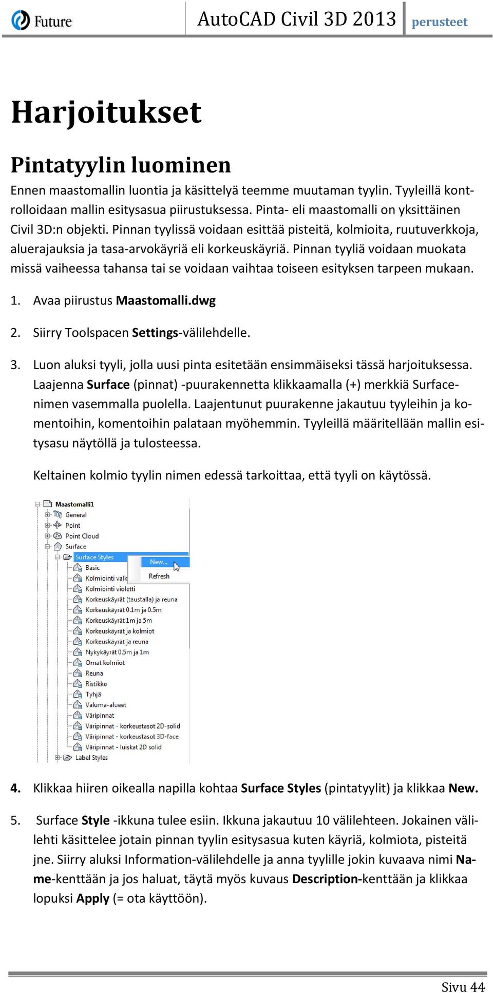 Pinnan tyyliä voidaan muokata missä vaiheessa tahansa tai se voidaan vaihtaa toiseen esityksen tarpeen mukaan. 1. Avaa piirustus Maastomalli.dwg 2. Siirry Toolspacen Settings-välilehdelle. 3.