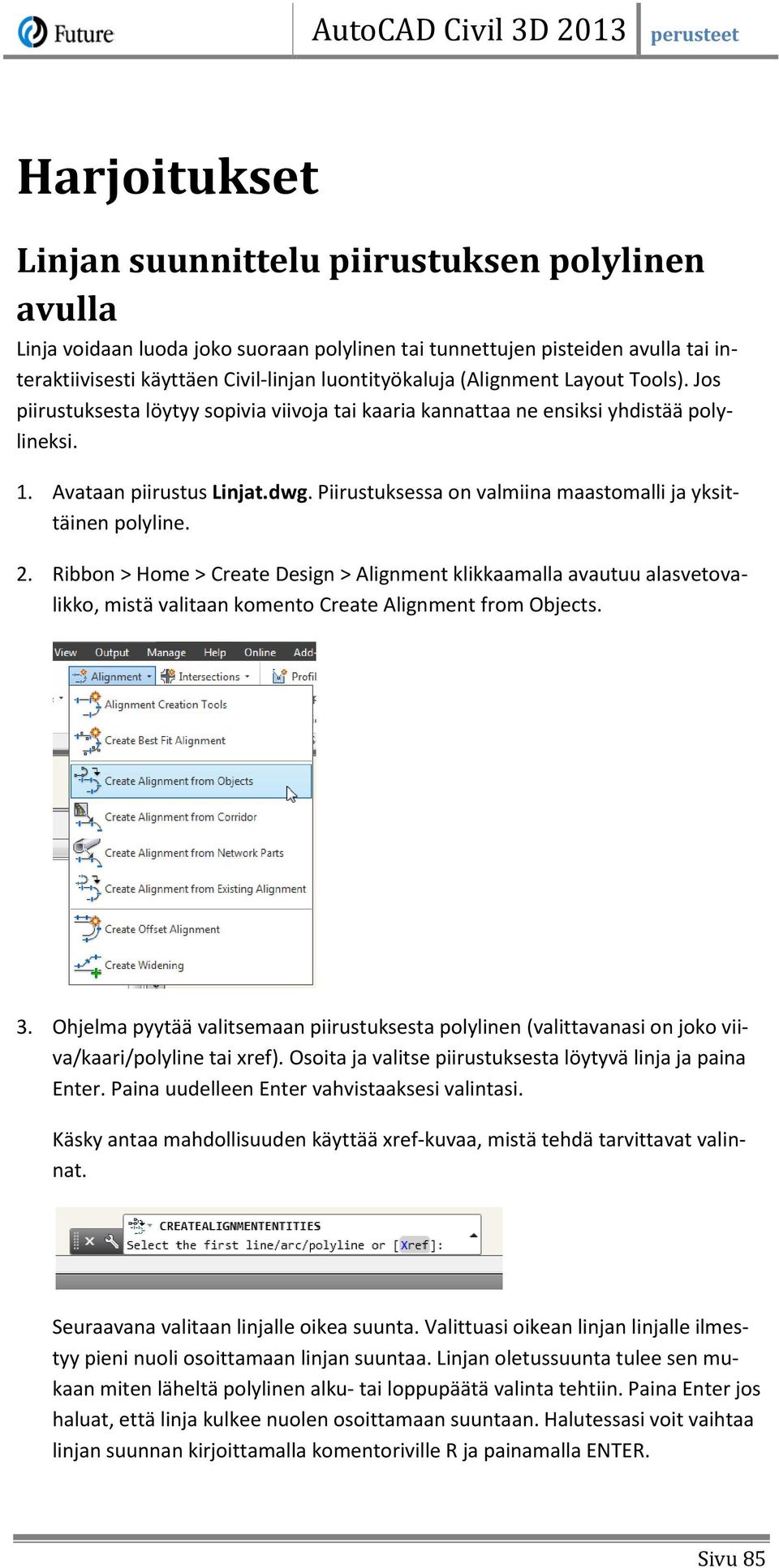 Piirustuksessa on valmiina maastomalli ja yksittäinen polyline. 2. Ribbon > Home > Create Design > Alignment klikkaamalla avautuu alasvetovalikko, mistä valitaan komento Create Alignment from Objects.