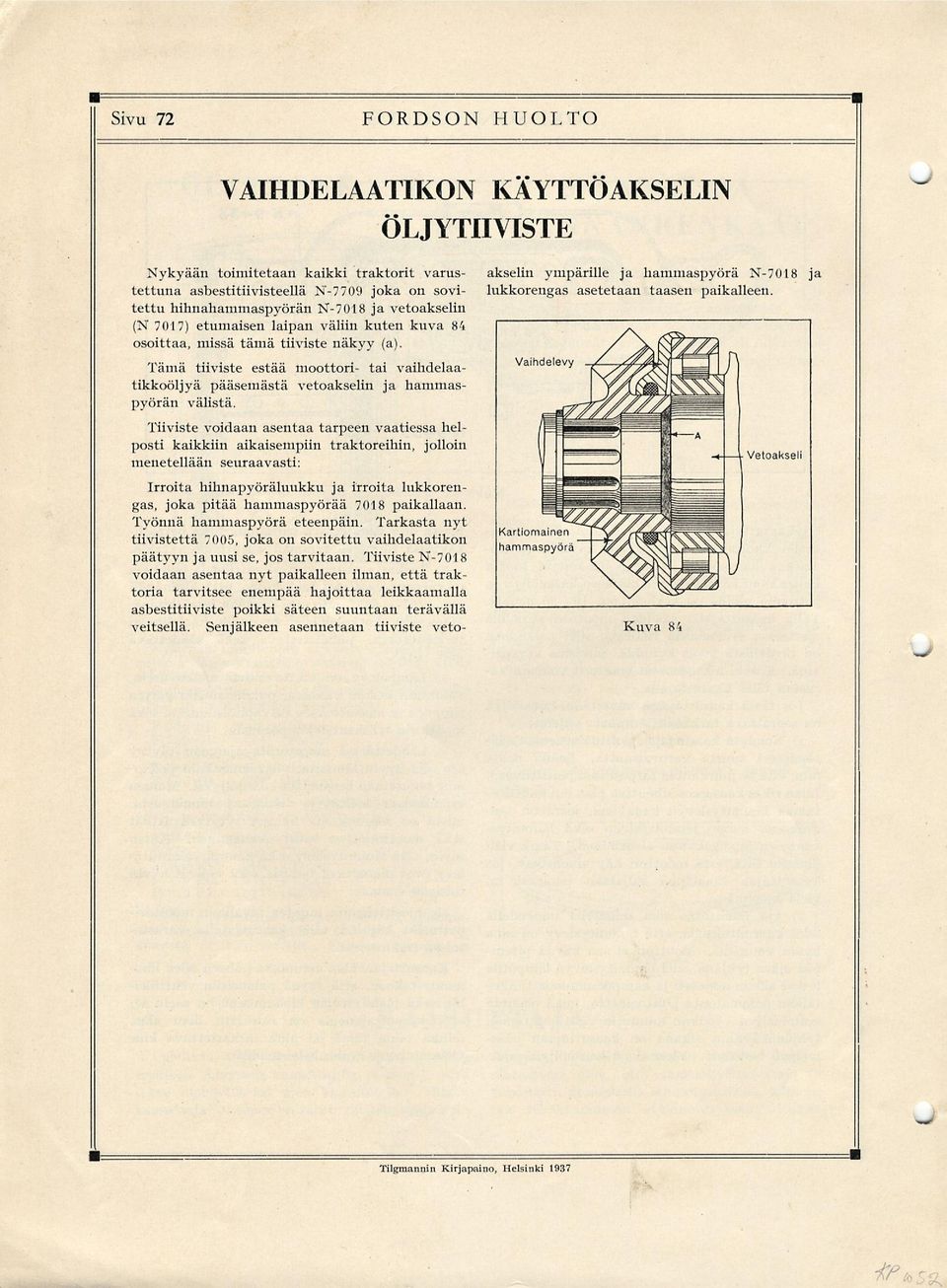 Tiiviste voidaan asentaa tarpeen vaatiessa helposti kaikkiin aikaisempiin traktoreihin, jolloin menetellään seuraavasti: akselin ympärille ja hammaspyörä N-7018 ja lukkorengas asetetaan taasen