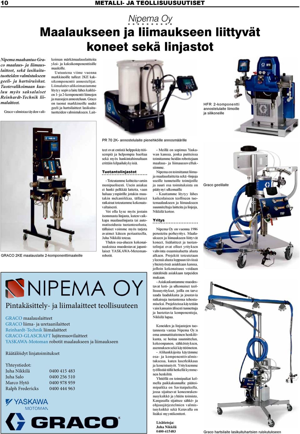 Graco valmistaa täyden vali- Nipema Oy Maalaukseen ja liimaukseen liittyvät koneet sekä linjastot HFR 2-komponentti annostelulaite liimoille ja silikoneille PR 70 2K- annostelulaite pienehköille