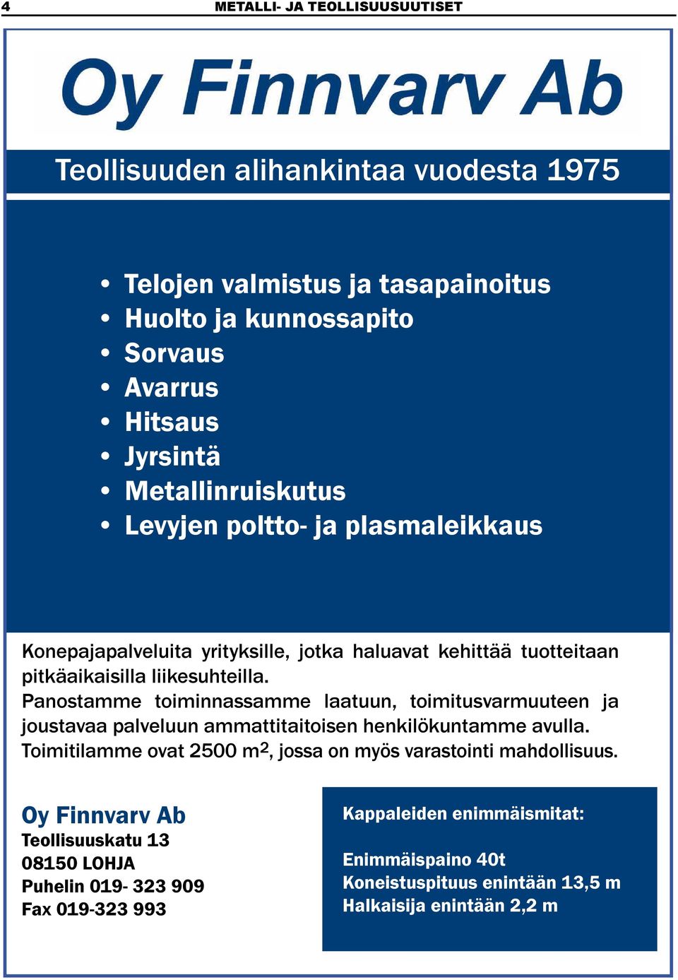 Panostamme toiminnassamme laatuun, toimitusvarmuuteen ja joustavaa palveluun ammattitaitoisen henkilökuntamme avulla.