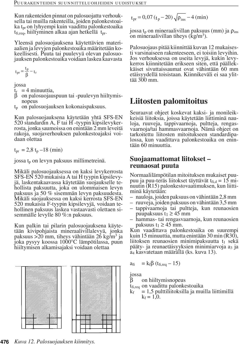 Puuta tai puulevyä olevan palosuojauksen palonkestoaika voidaan laskea kaavasta t t r = 4 minuuttia, β on palosuojauspuun tai -puulevyn hiiltymisnopeus on palosuojauksen kokonaispaksuus.