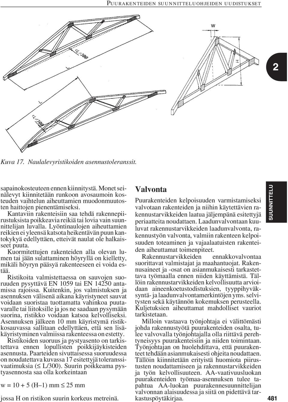 Kantaviin rakenteisiin saa tehdä rakennepiirustuksista poikkeavia reikiä tai lovia vain suunnittelijan luvalla.