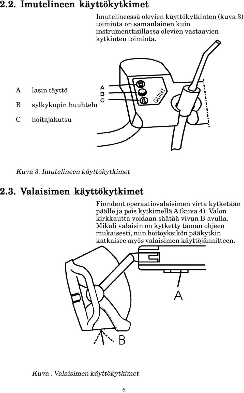 Imutelineen käyttökytkimet 2.3. Valaisimen käyttökytkimet Finndent operaatiovalaisimen virta kytketään päälle ja pois kytkimellä A (kuva 4).