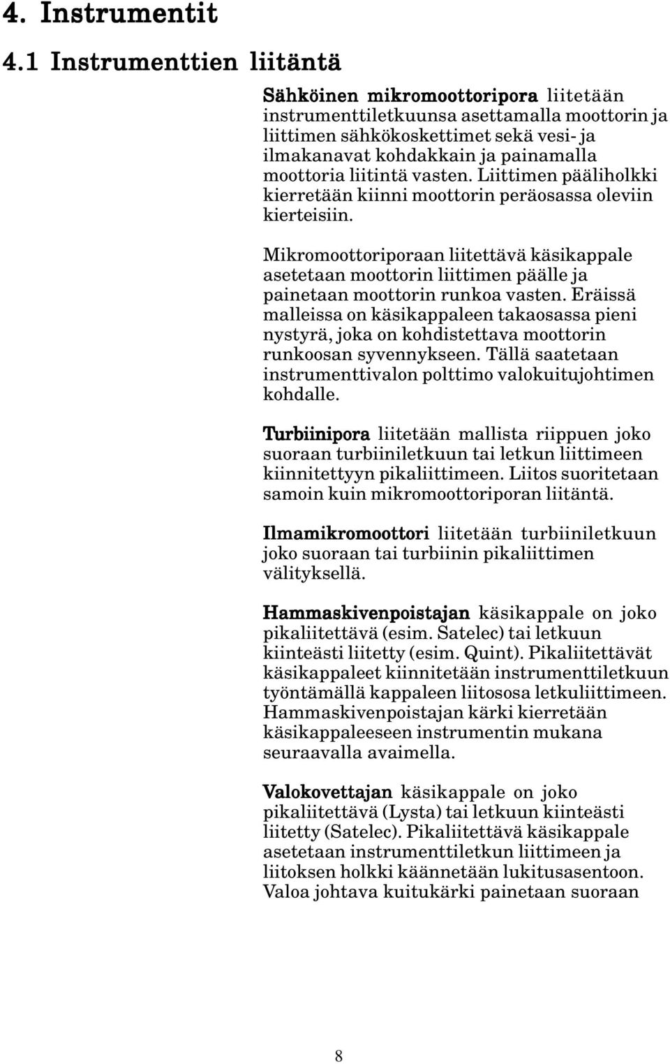 liitintä vasten. Liittimen pääliholkki kierretään kiinni moottorin peräosassa oleviin kierteisiin.