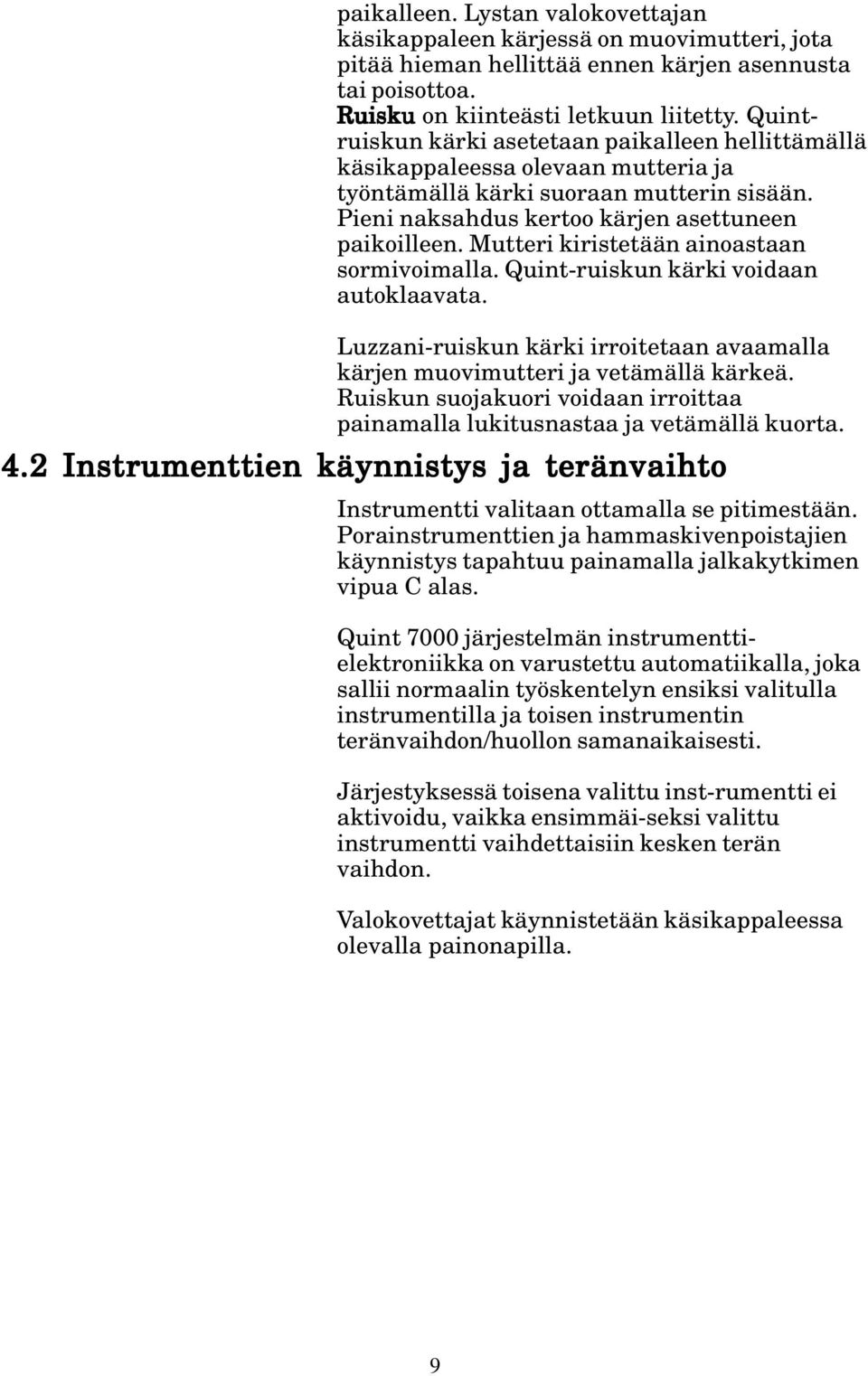 Mutteri kiristetään ainoastaan sormivoimalla. Quint-ruiskun kärki voidaan autoklaavata. Luzzani-ruiskun kärki irroitetaan avaamalla kärjen muovimutteri ja vetämällä kärkeä.