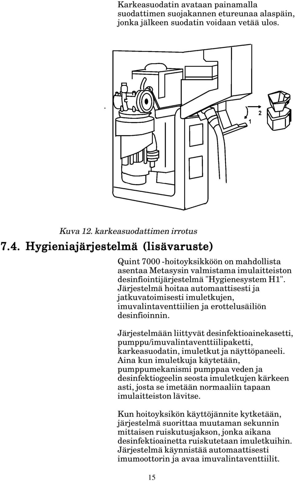 Järjestelmä hoitaa automaattisesti ja jatkuvatoimisesti imuletkujen, imuvalintaventtiilien ja erottelusäiliön desinfioinnin.