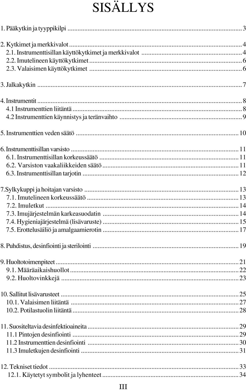 ..11 6.2. Varsiston vaakaliikkeiden säätö...11 6.3. Instrumenttisillan tarjotin...12 7.Sylkykuppi ja hoitajan varsisto...13 7.1. Imutelineen korkeussäätö...13 7.2. Imuletkut...14 7.3. Imujärjestelmän karkeasuodatin.