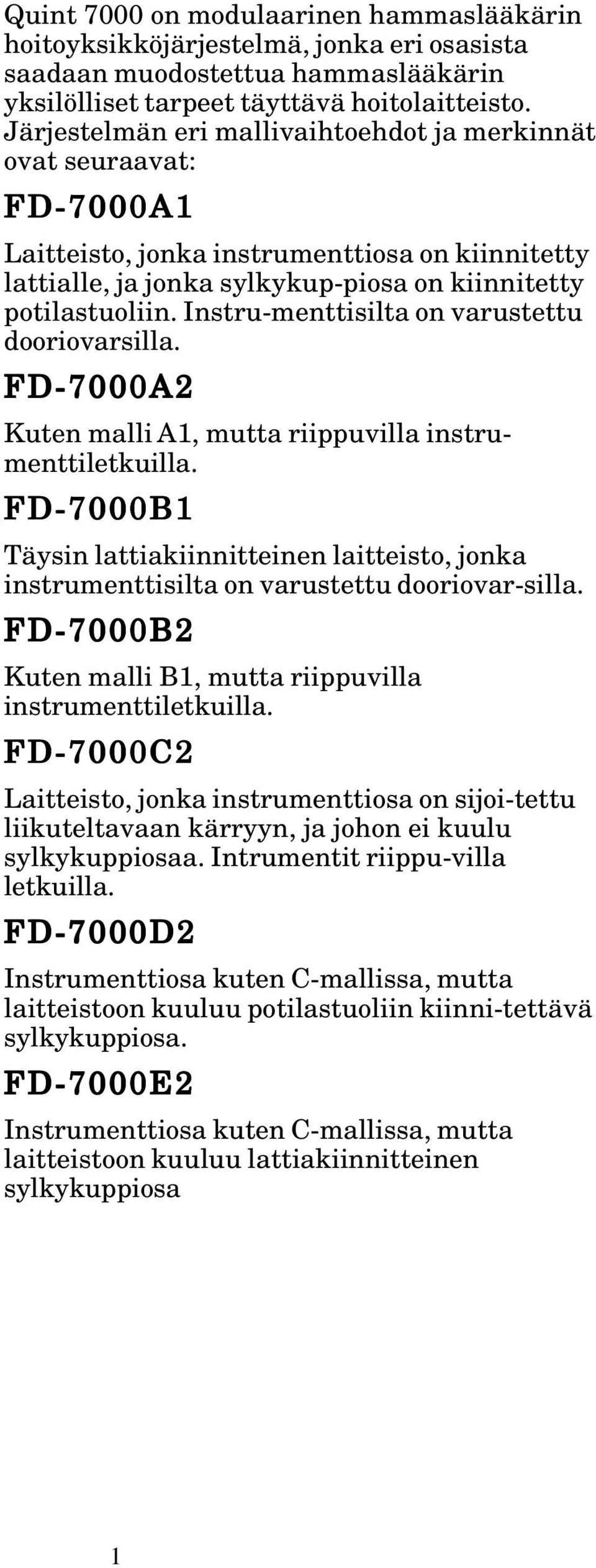 Instru-menttisilta on varustettu dooriovarsilla. FD-7000A2 Kuten malli A1, mutta riippuvilla instrumenttiletkuilla.