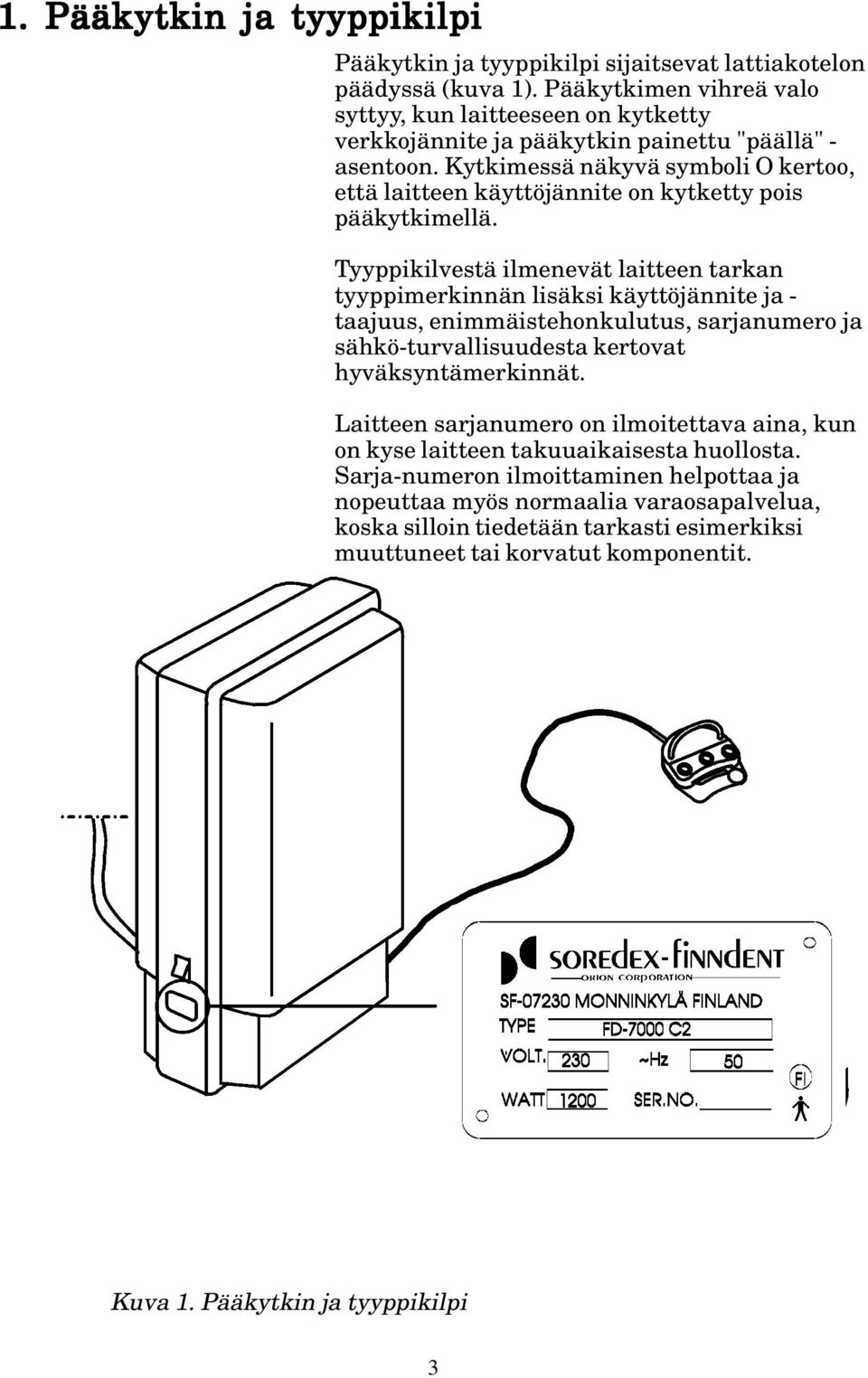 Kytkimessä näkyvä symboli O kertoo, että laitteen käyttöjännite on kytketty pois pääkytkimellä.