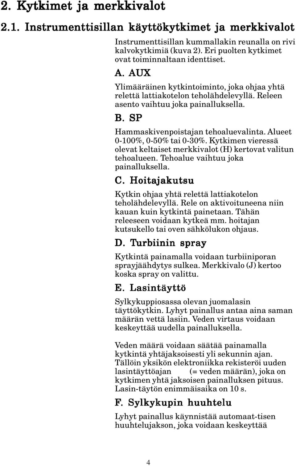 SP Hammaskivenpoistajan tehoaluevalinta. Alueet 0-100%, 0-50% tai 0-30%. Kytkimen vieressä olevat keltaiset merkkivalot (H) kertovat valitun tehoalueen. Tehoalue vaihtuu joka painalluksella. C.