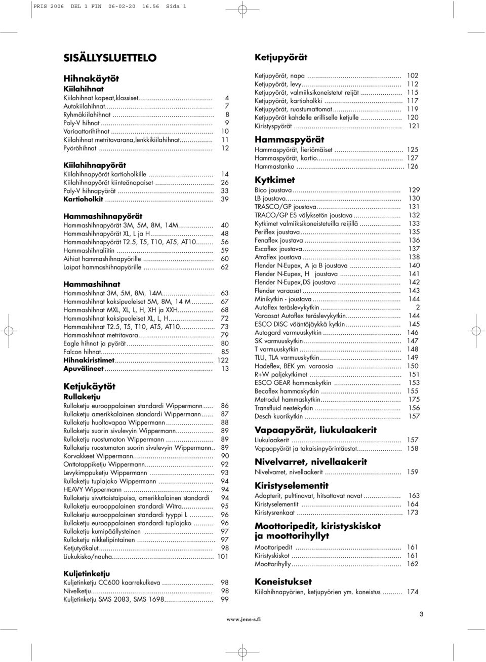 .. 33 Kartioholkit... 39 Hammashihnapyörät Hammashihnapyörät 3M, 5M, 8M, 14M... 40 Hammashihnapyörät XL, L ja H... 48 Hammashihnapyörät T2.5, T5, T10, AT5, AT10... 56 Hammashihnaliitin.