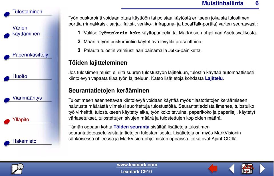 Töiden lajitteleminen Jos tulostimen muisti ei riitä suuren tulostustyön lajitteluun, tulostin käyttää automaattisesti kiintolevyn vapaata tilaa työn lajitteluun. Katso lisätietoja kohdasta Lajittelu.