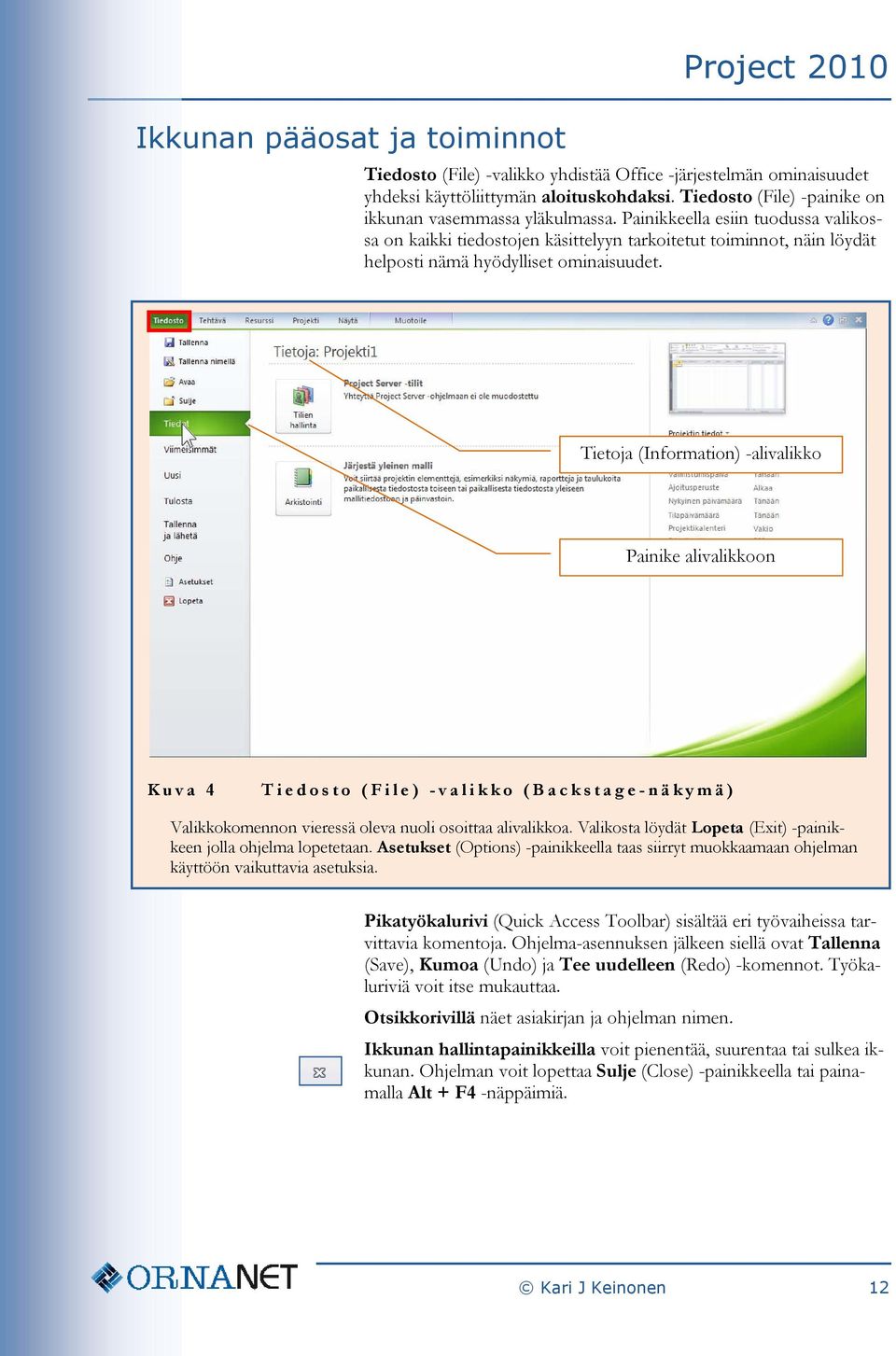 Tietoja (Information) -alivalikko Painike alivalikkoon Kuva 4 Tiedosto ( File) - valikko (Backstage- näkymä) Valikkokomennon vieressä oleva nuoli osoittaa alivalikkoa.