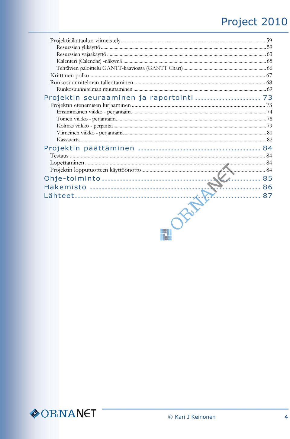 .. 69 Projektin seuraaminen ja raportointi... 73 Projektin etenemisen kirjaaminen... 73 Ensimmäinen viikko - perjantaina... 74 Toinen viikko - perjantaina.