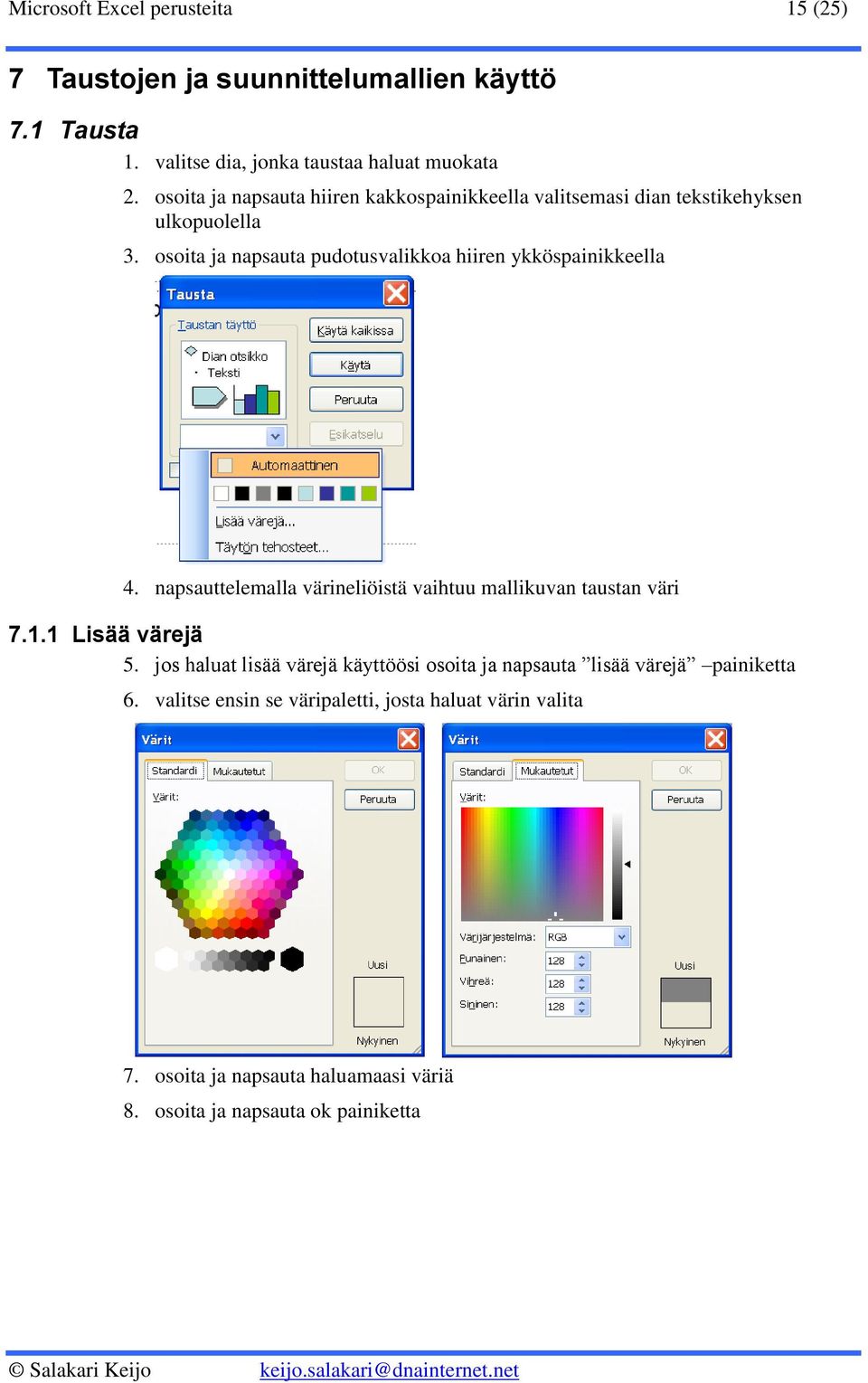 osoita ja napsauta pudotusvalikkoa hiiren ykköspainikkeella 4. napsauttelemalla värineliöistä vaihtuu mallikuvan taustan väri 7.1.1 Lisää värejä 5.