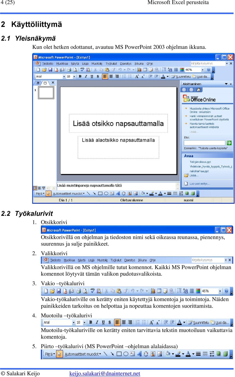 Kaikki MS PowerPoint ohjelman komennot löytyvät tämän valikon pudotusvalikoista. 3. Vakio työkalurivi Vakio-työkaluriville on kerätty eniten käytettyjä komentoja ja toimintoja.