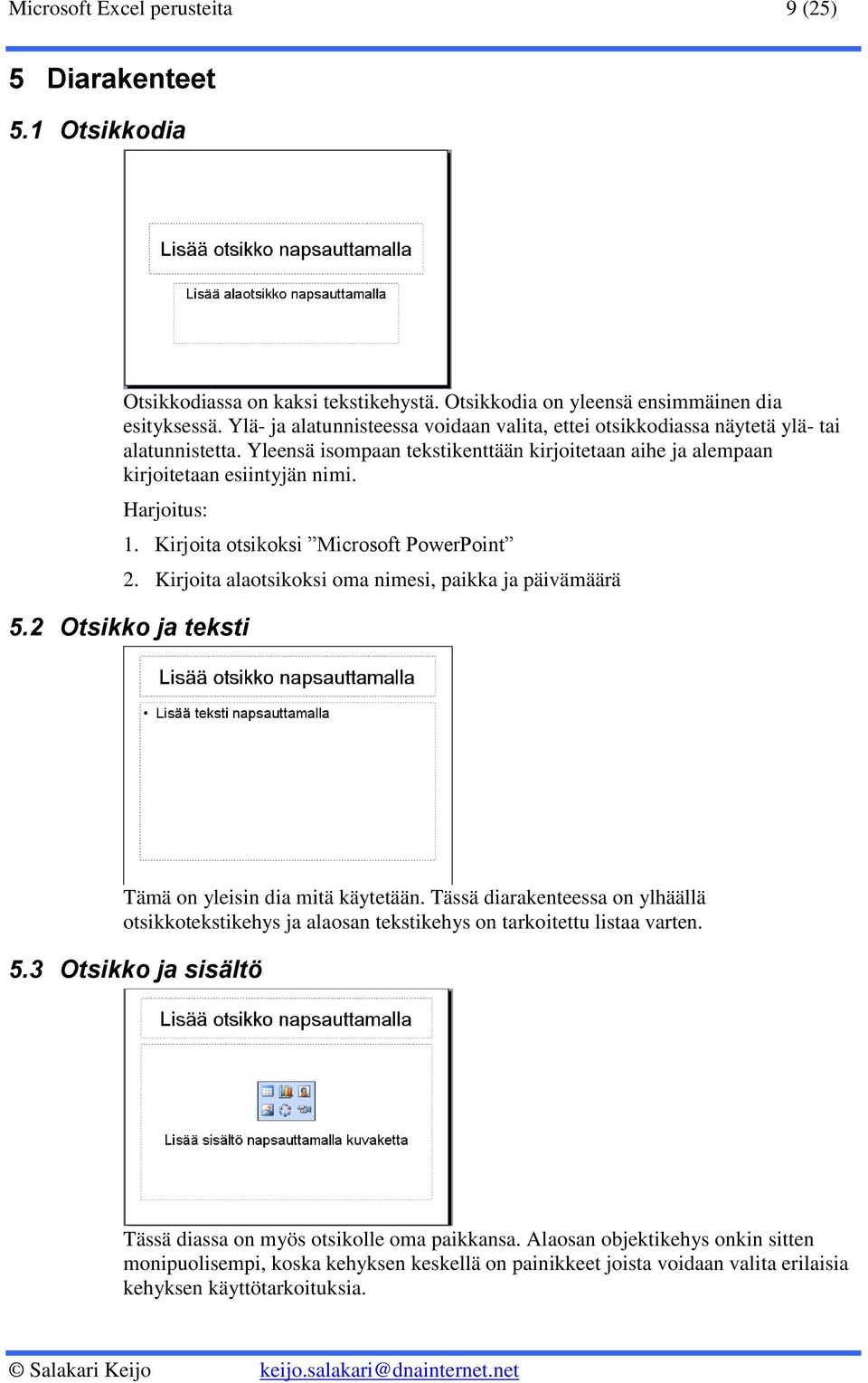 Kirjoita otsikoksi Microsoft PowerPoint 2. Kirjoita alaotsikoksi oma nimesi, paikka ja päivämäärä 5.2 Otsikko ja teksti Tämä on yleisin dia mitä käytetään.