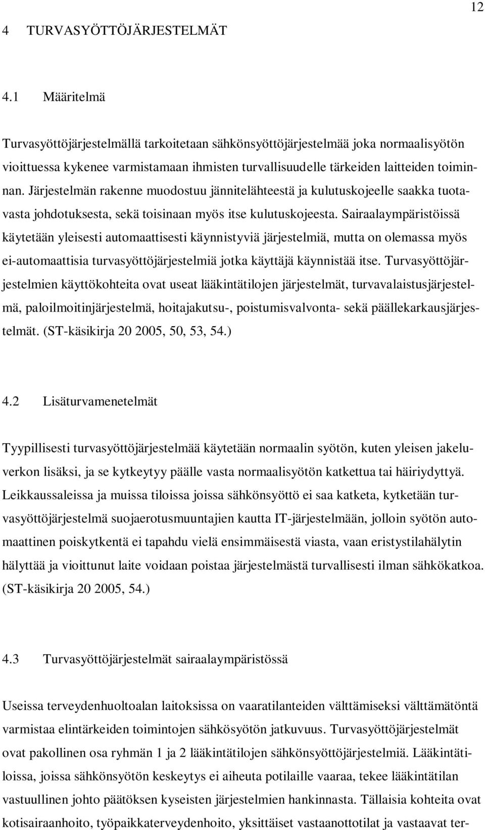 Järjestelmän rakenne muodostuu jännitelähteestä ja kulutuskojeelle saakka tuotavasta johdotuksesta, sekä toisinaan myös itse kulutuskojeesta.