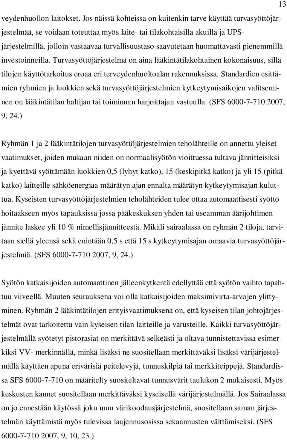 saavutetaan huomattavasti pienemmillä investoinneilla. Turvasyöttöjärjestelmä on aina lääkintätilakohtainen kokonaisuus, sillä tilojen käyttötarkoitus eroaa eri terveydenhuoltoalan rakennuksissa.