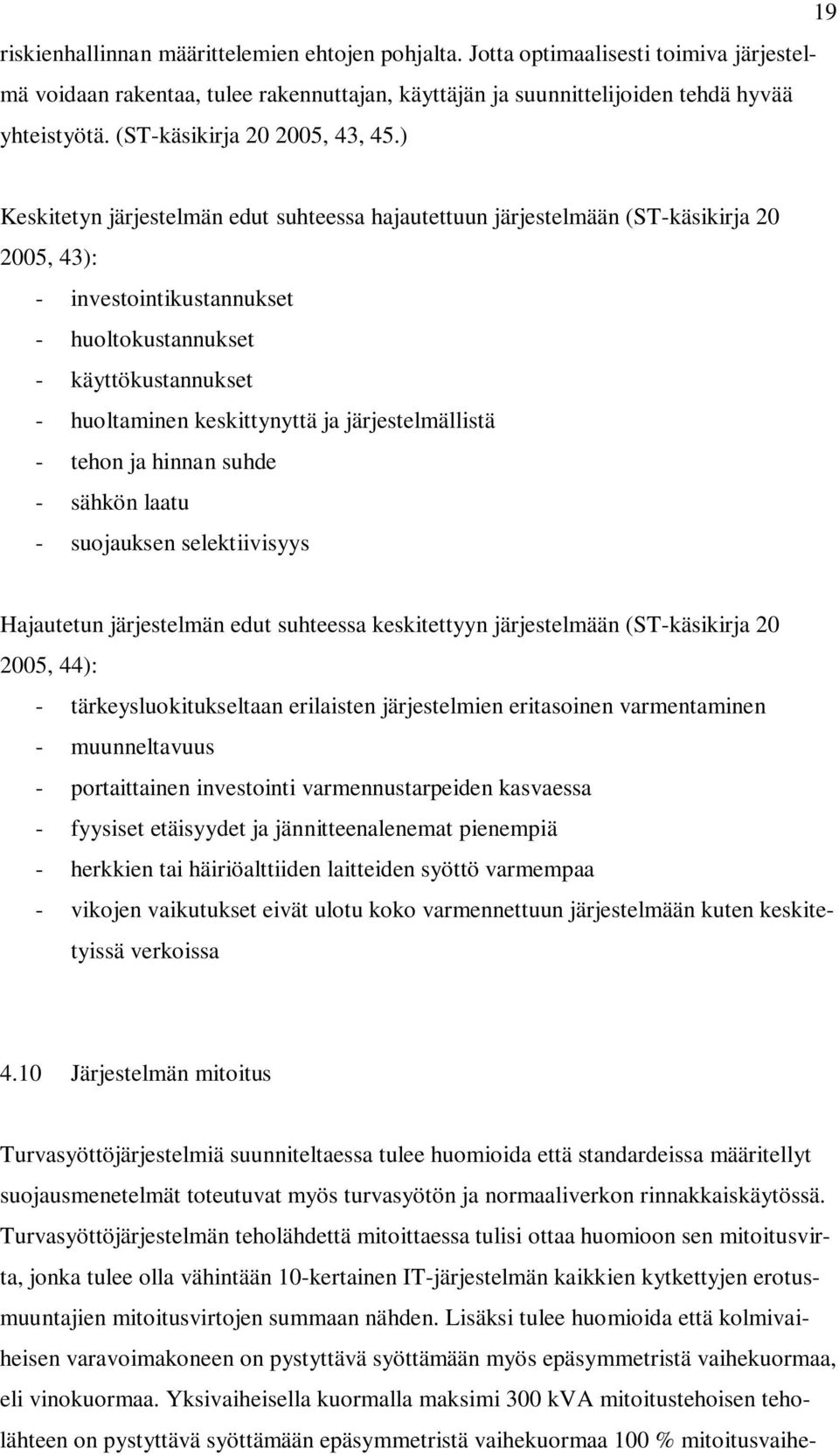 ) Keskitetyn järjestelmän edut suhteessa hajautettuun järjestelmään (ST-käsikirja 20 2005, 43): - investointikustannukset - huoltokustannukset - käyttökustannukset - huoltaminen keskittynyttä ja