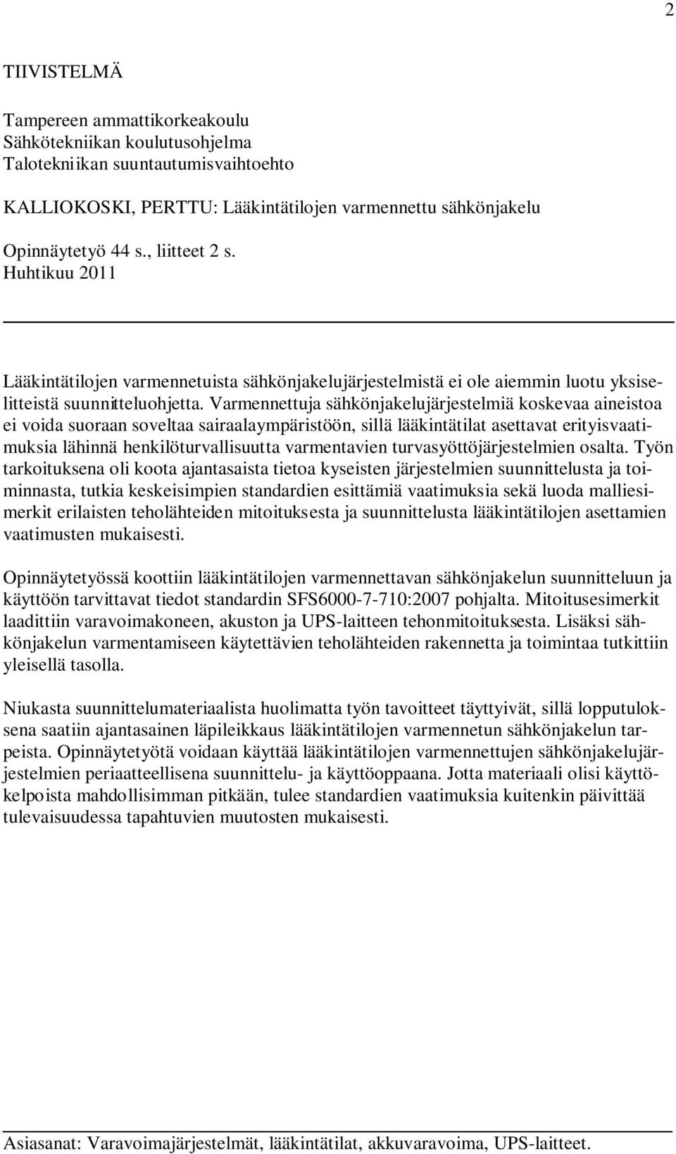 Varmennettuja sähkönjakelujärjestelmiä koskevaa aineistoa ei voida suoraan soveltaa sairaalaympäristöön, sillä lääkintätilat asettavat erityisvaatimuksia lähinnä henkilöturvallisuutta varmentavien