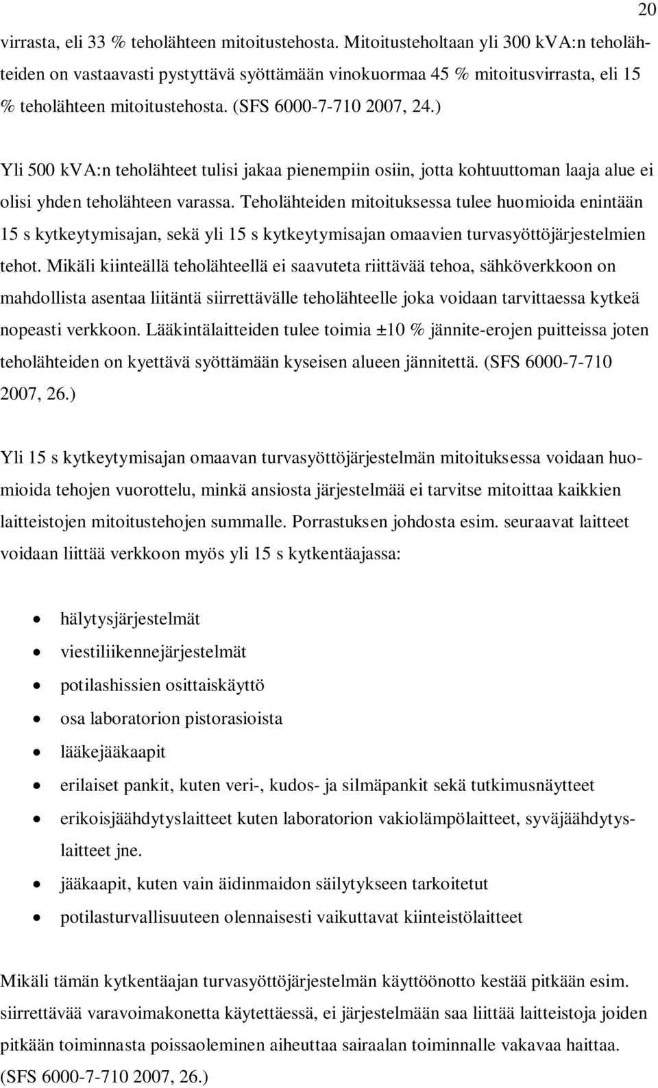 ) Yli 500 kva:n teholähteet tulisi jakaa pienempiin osiin, jotta kohtuuttoman laaja alue ei olisi yhden teholähteen varassa.