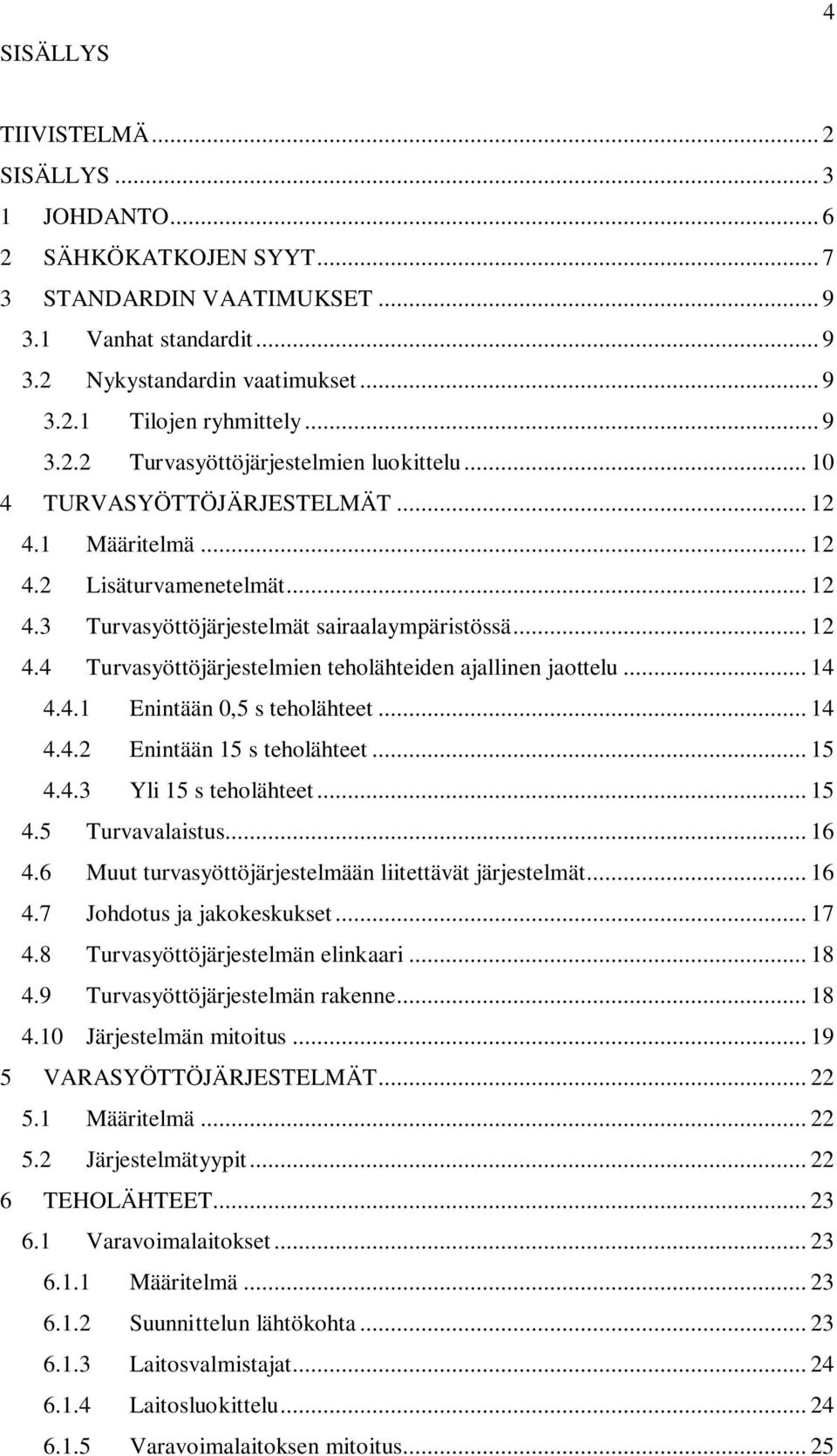 .. 14 4.4.1 Enintään 0,5 s teholähteet... 14 4.4.2 Enintään 15 s teholähteet... 15 4.4.3 Yli 15 s teholähteet... 15 4.5 Turvavalaistus... 16 4.6 Muut turvasyöttöjärjestelmään liitettävät järjestelmät.