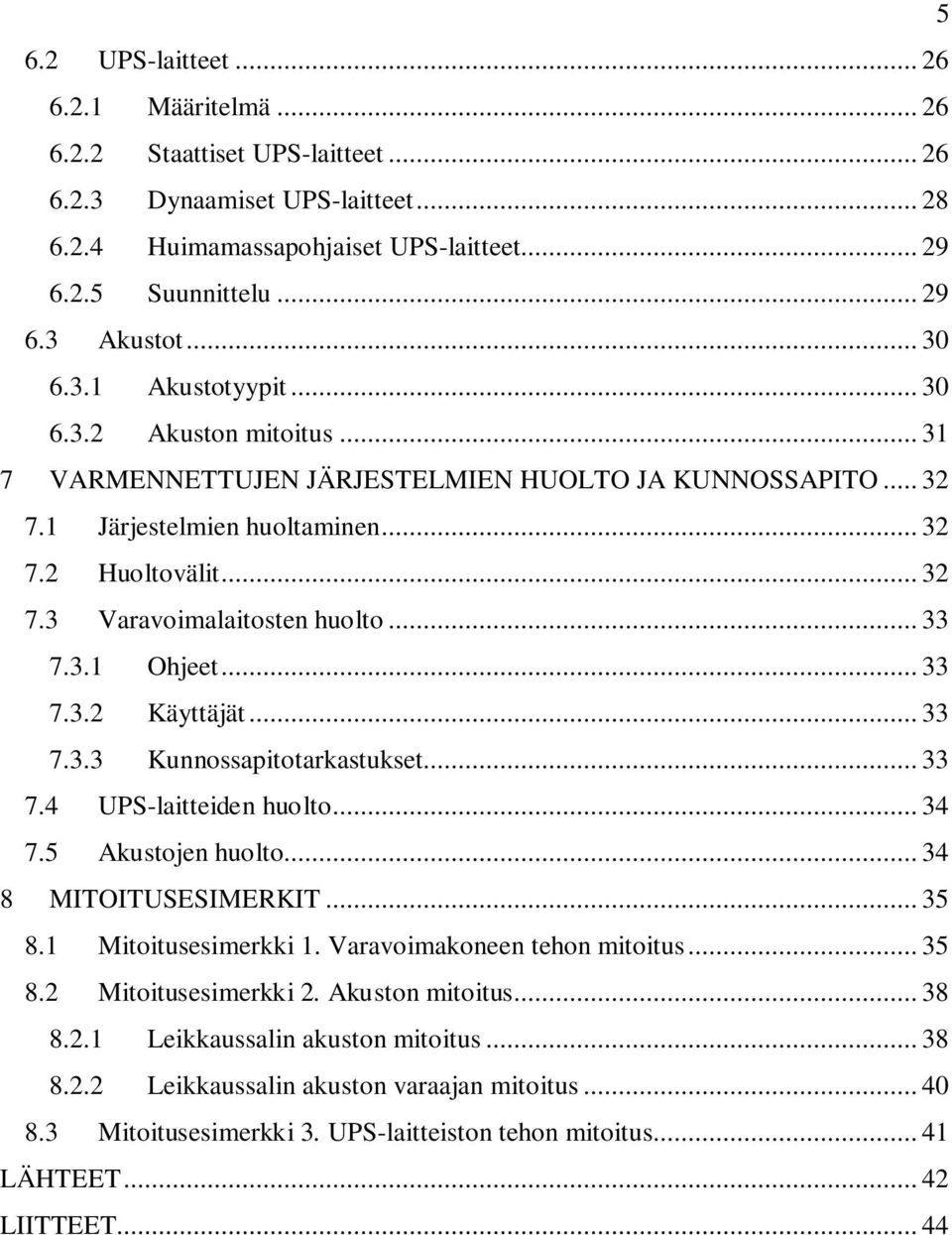 .. 33 7.3.1 Ohjeet... 33 7.3.2 Käyttäjät... 33 7.3.3 Kunnossapitotarkastukset... 33 7.4 UPS-laitteiden huolto... 34 7.5 Akustojen huolto... 34 8 MITOITUSESIMERKIT... 35 8.1 Mitoitusesimerkki 1.