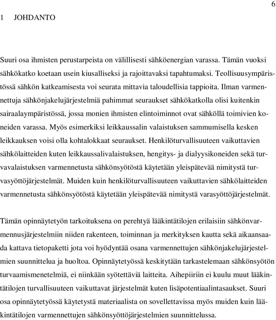 Ilman varmennettuja sähkönjakelujärjestelmiä pahimmat seuraukset sähkökatkolla olisi kuitenkin sairaalaympäristössä, jossa monien ihmisten elintoiminnot ovat sähköllä toimivien koneiden varassa.