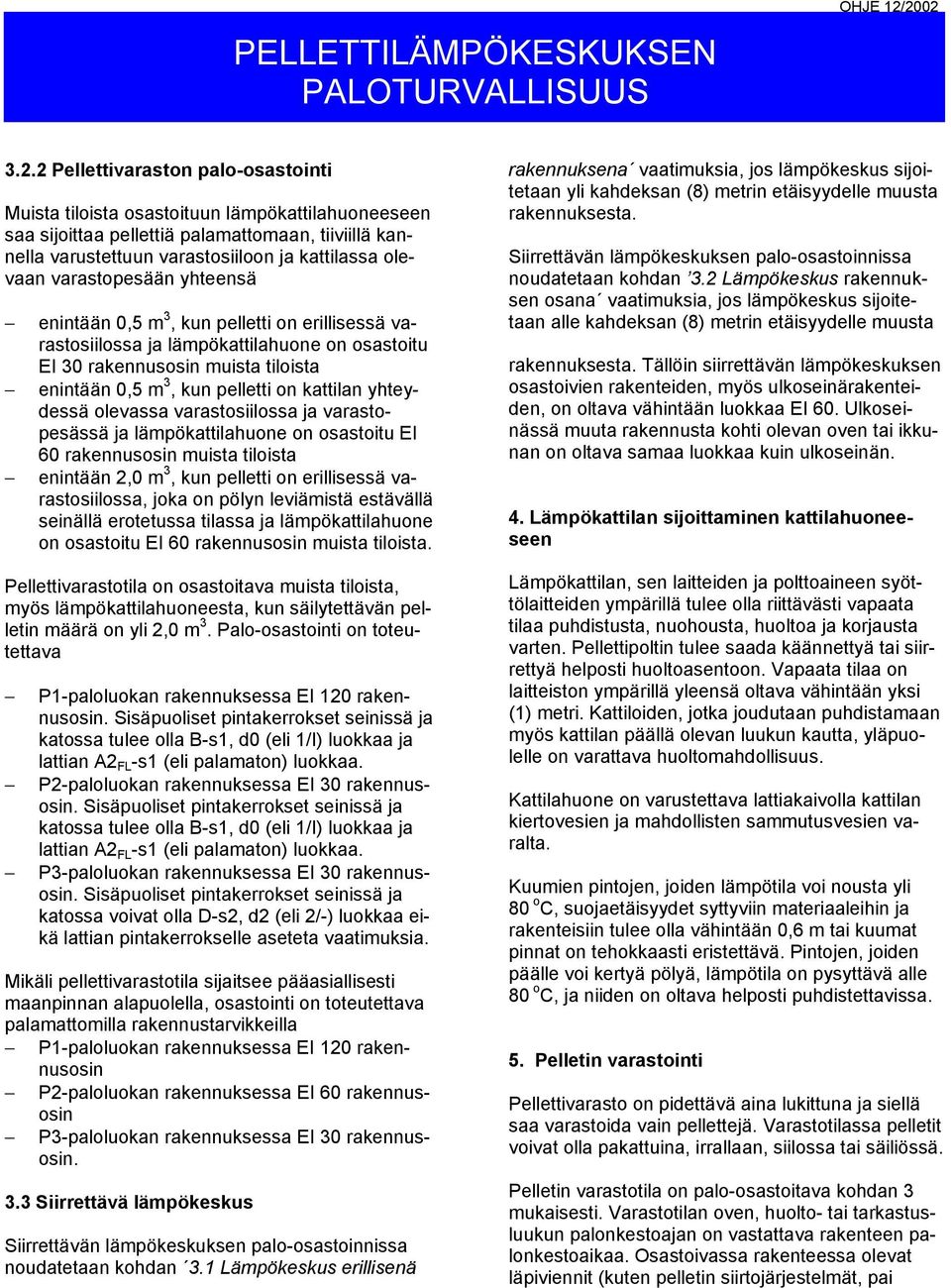 yhteydessä olevassa varastosiilossa ja varastopesässä ja lämpökattilahuone on osastoitu EI 60 rakennusosin muista tiloista enintään 2,0 m 3, kun pelletti on erillisessä varastosiilossa, joka on pölyn