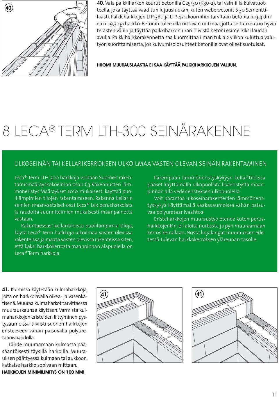 Betonin tulee olla riittävän notkeaa, jotta se tunkeutuu hyvin terästen väliin ja täyttää palkkiharkon uran. Tiivistä betoni esimerkiksi laudan avulla.