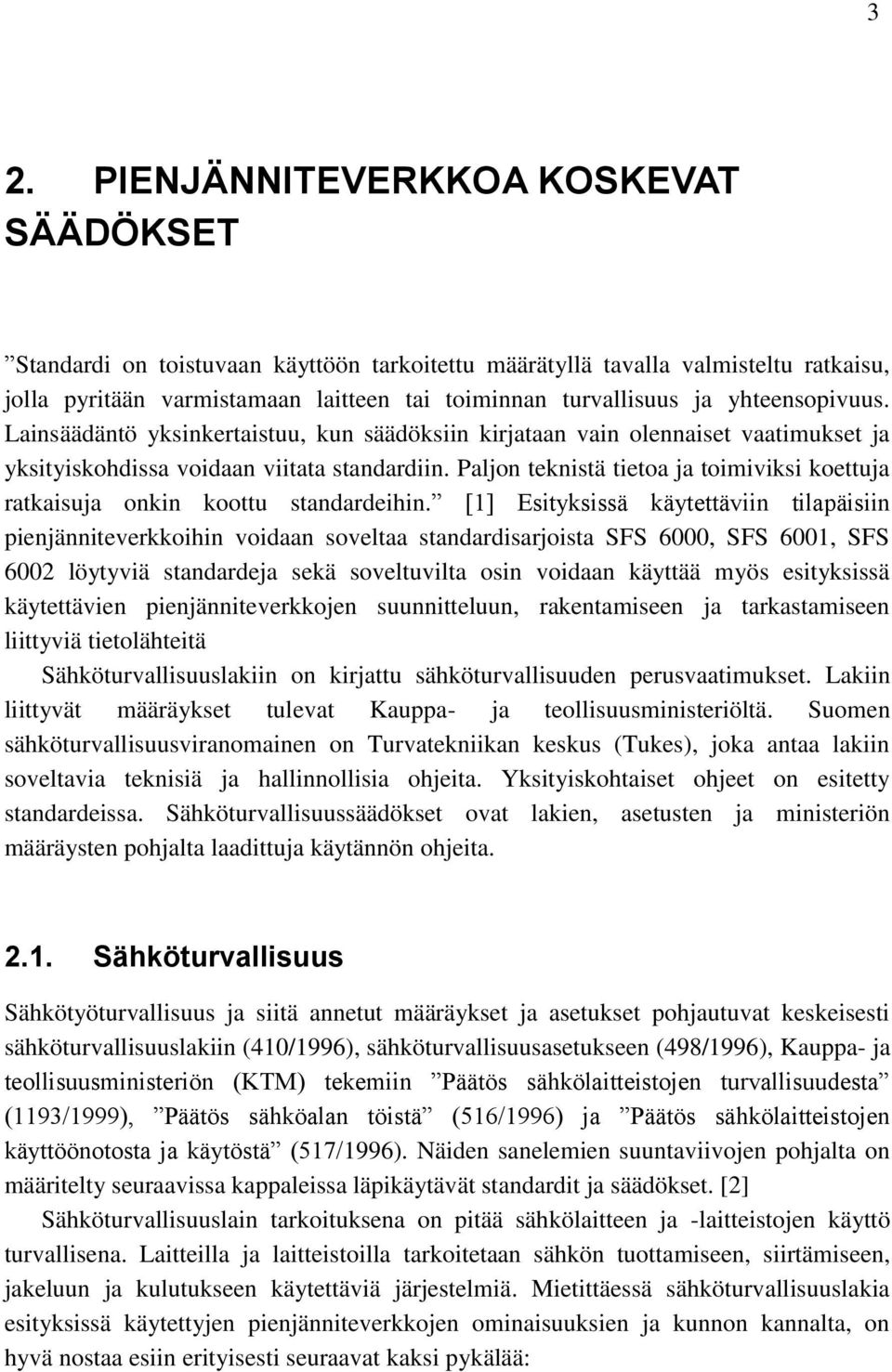 yhteensopivuus. Lainsäädäntö yksinkertaistuu, kun säädöksiin kirjataan vain olennaiset vaatimukset ja yksityiskohdissa voidaan viitata standardiin.