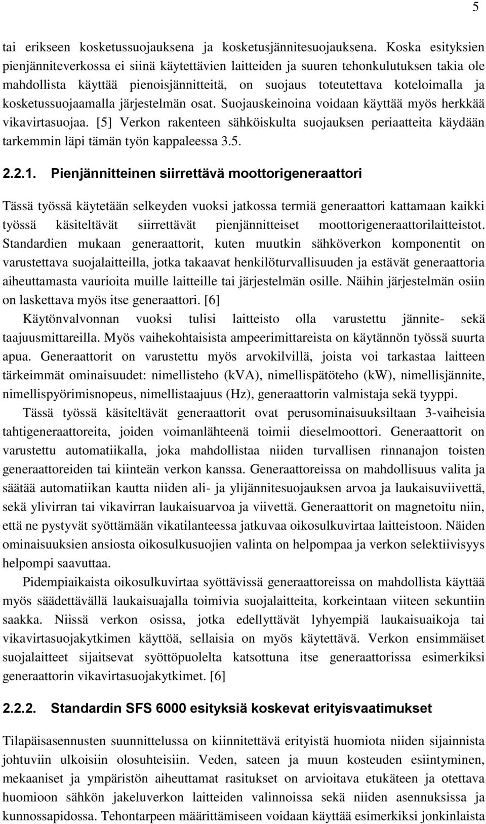 kosketussuojaamalla järjestelmän osat. Suojauskeinoina voidaan käyttää myös herkkää vikavirtasuojaa.