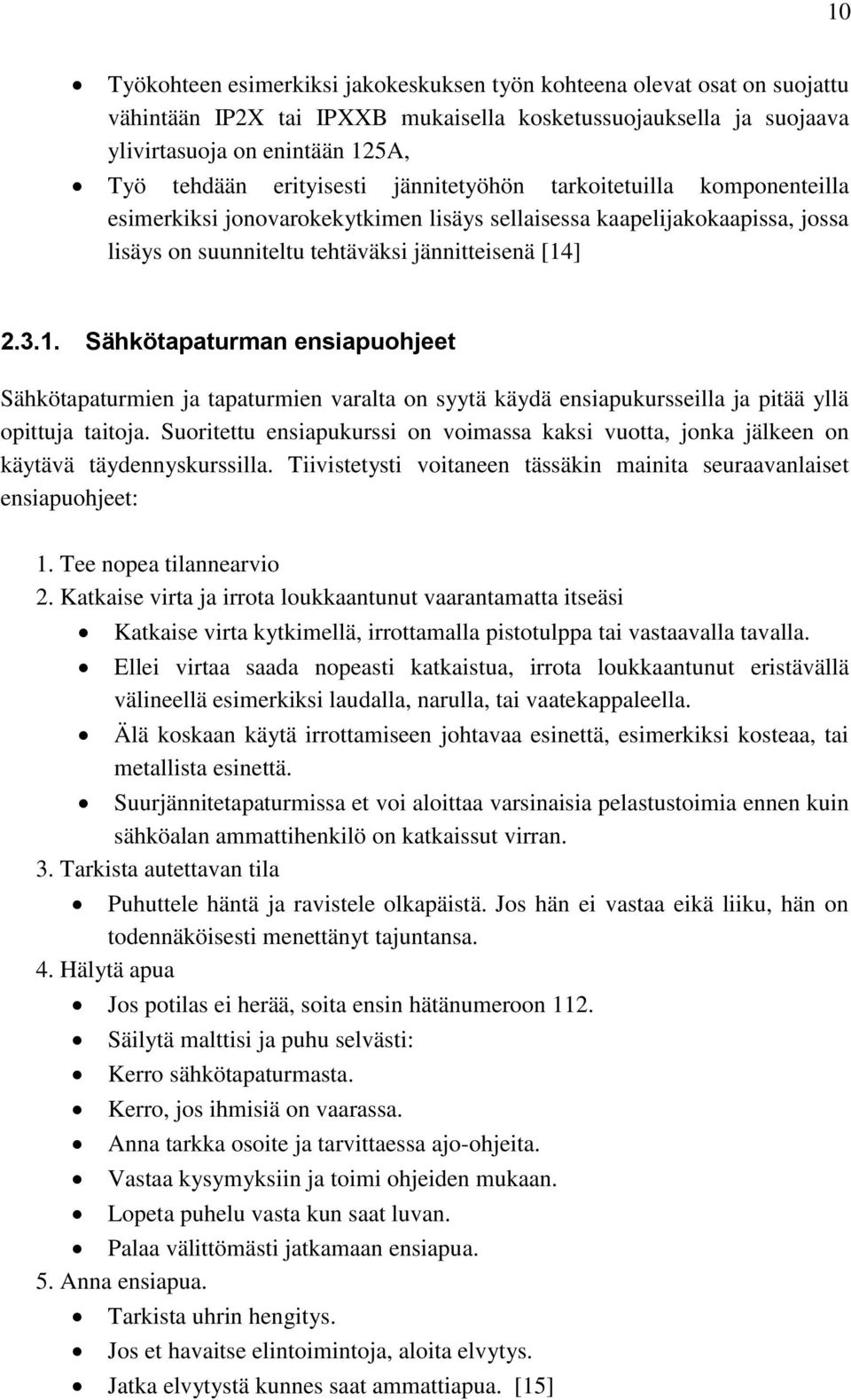 ] 2.3.1. Sähkötapaturman ensiapuohjeet Sähkötapaturmien ja tapaturmien varalta on syytä käydä ensiapukursseilla ja pitää yllä opittuja taitoja.