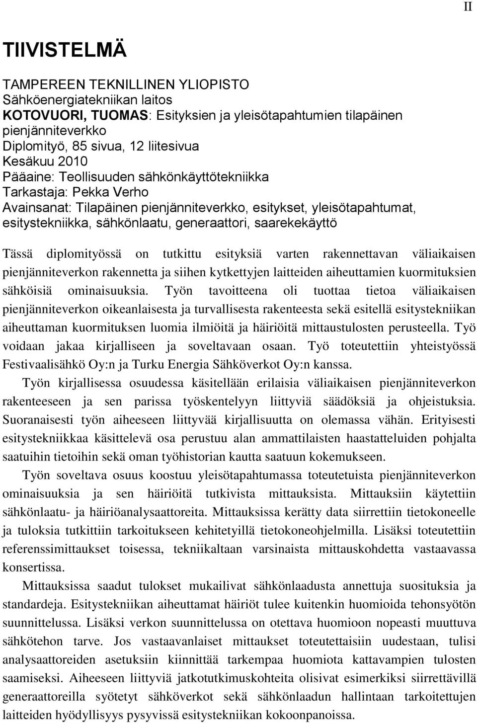 saarekekäyttö Tässä diplomityössä on tutkittu esityksiä varten rakennettavan väliaikaisen pienjänniteverkon rakennetta ja siihen kytkettyjen laitteiden aiheuttamien kuormituksien sähköisiä