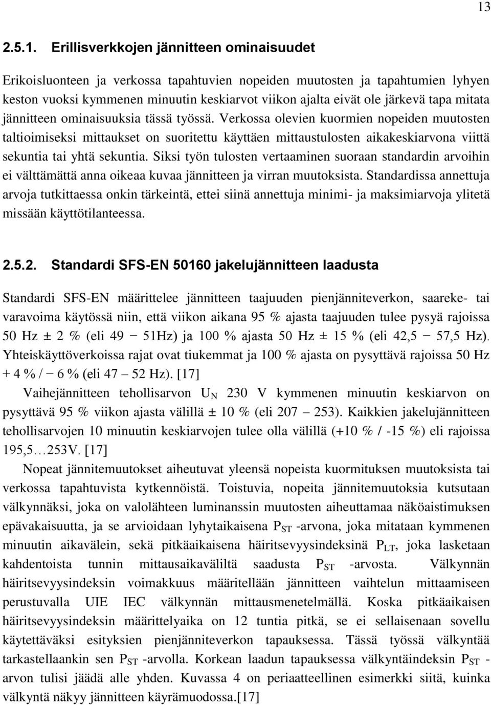 Verkossa olevien kuormien nopeiden muutosten taltioimiseksi mittaukset on suoritettu käyttäen mittaustulosten aikakeskiarvona viittä sekuntia tai yhtä sekuntia.